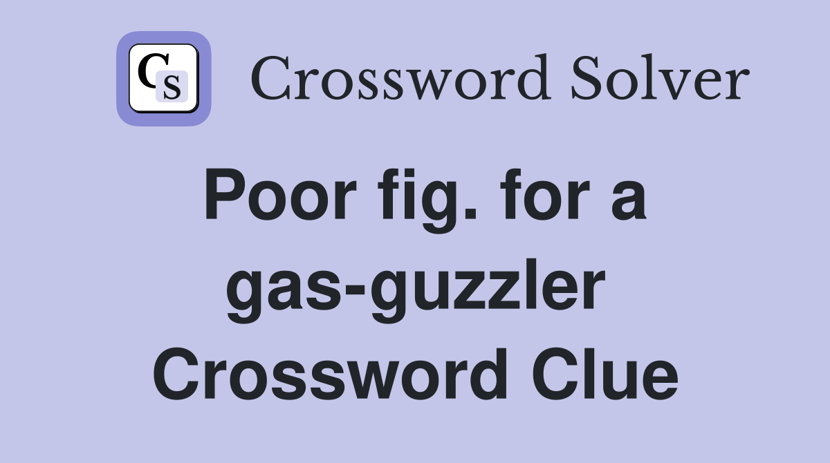 Poor fig. for a gas-guzzler Crossword Clue