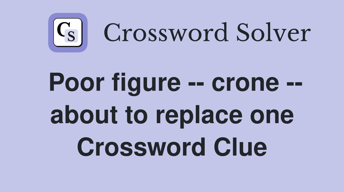 Poor figure -- crone -- about to replace one Crossword Clue