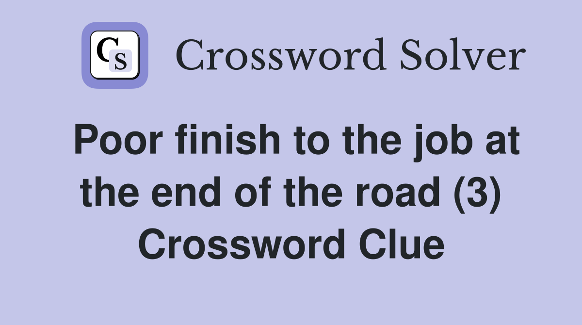 Poor finish to the job at the end of the road (3) Crossword Clue
