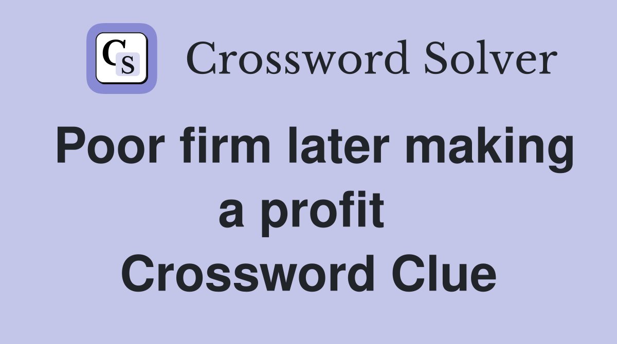 Poor firm later making a profit  Crossword Clue