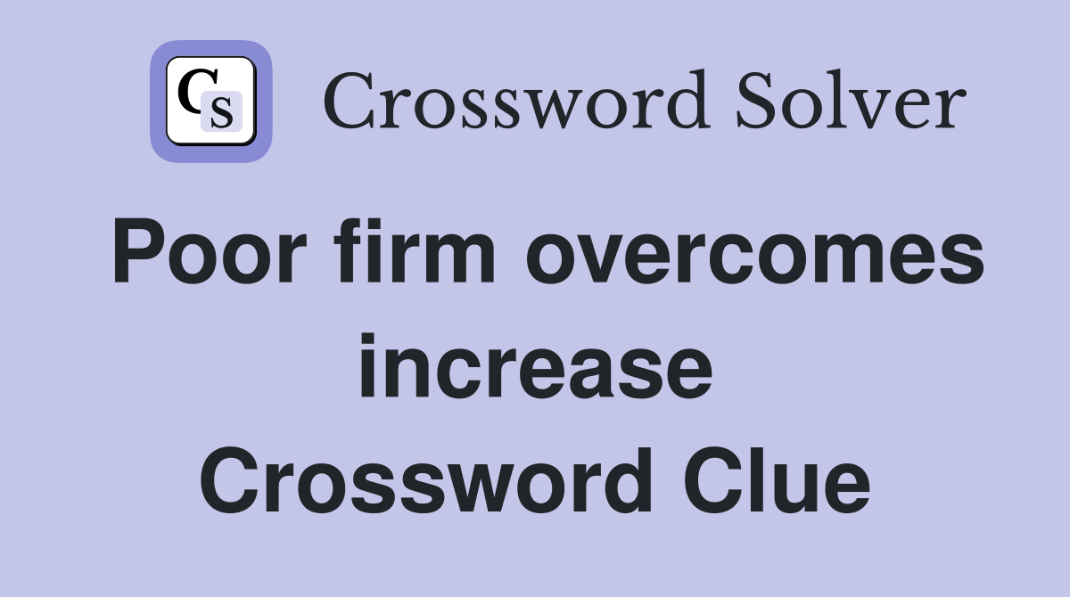 Poor firm overcomes increase Crossword Clue