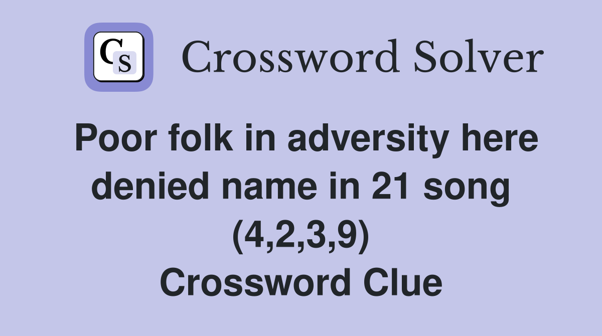 Poor folk in adversity here denied name in 21 song (4,2,3,9) Crossword Clue