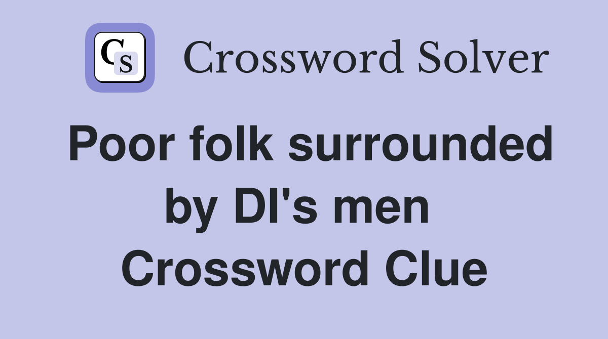 Poor folk surrounded by DI's men  Crossword Clue