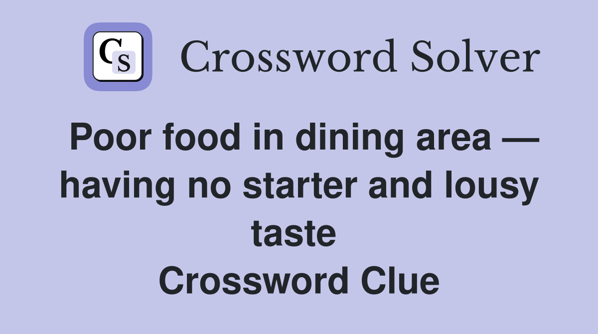 Poor food in dining area — having no starter and lousy taste  Crossword Clue
