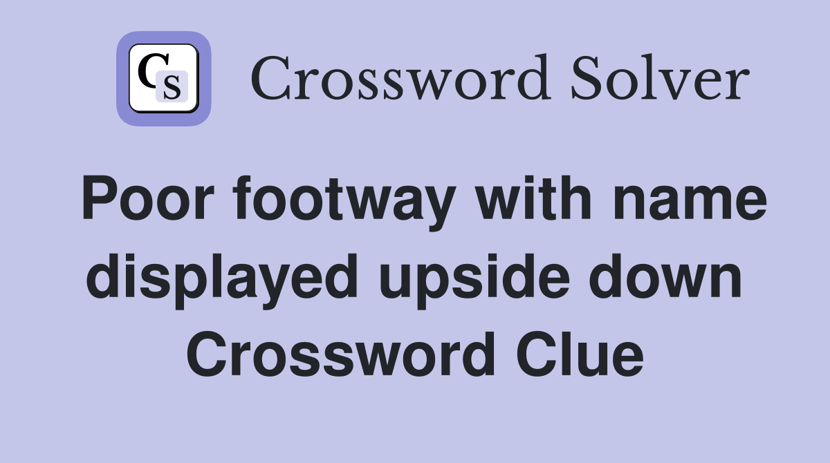 Poor footway with name displayed upside down Crossword Clue