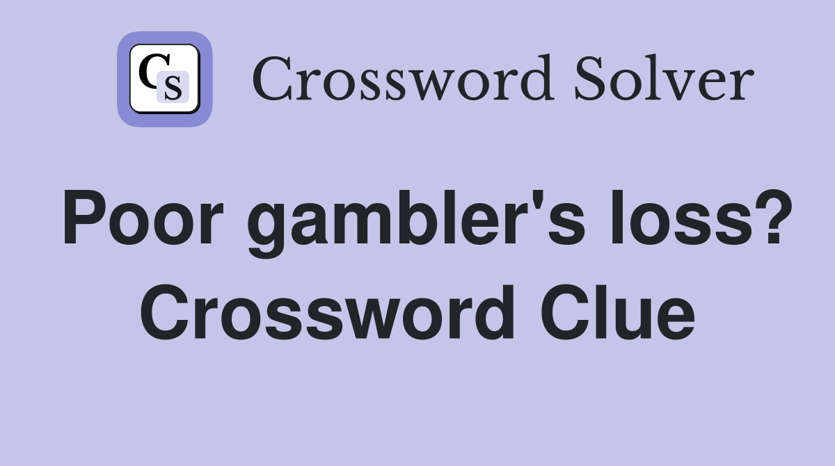 Poor gambler's loss? Crossword Clue