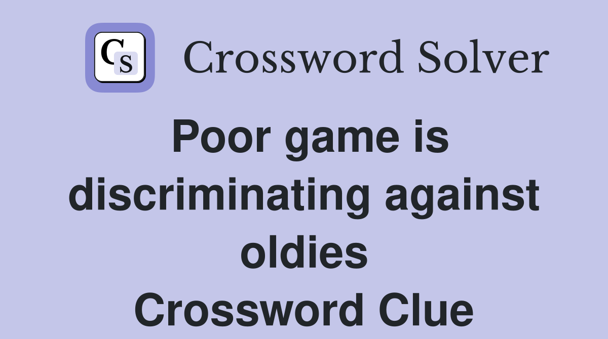Poor game is discriminating against oldies Crossword Clue