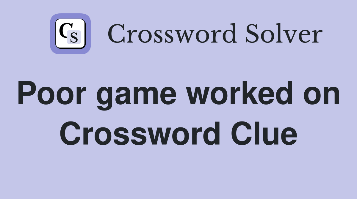 Poor game worked on  Crossword Clue