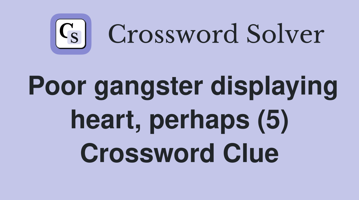 Poor gangster displaying heart, perhaps (5) Crossword Clue