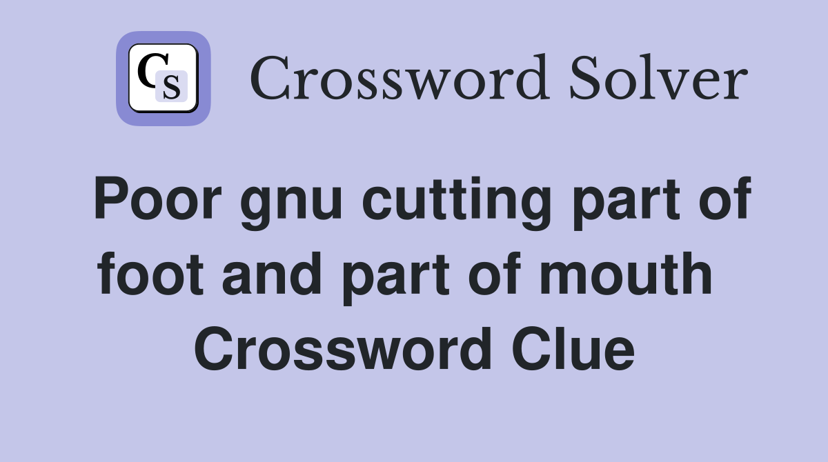 Poor gnu cutting part of foot and part of mouth  Crossword Clue