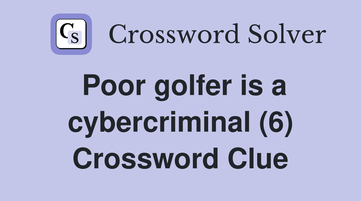 Poor golfer is a cybercriminal (6) Crossword Clue