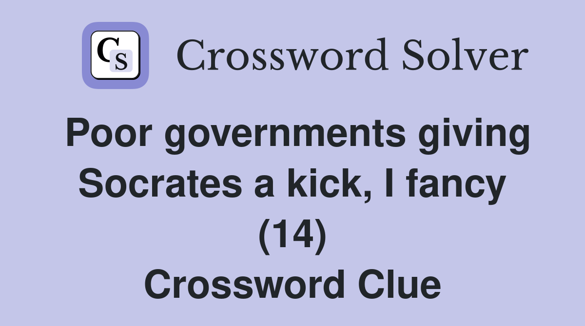 Poor governments giving Socrates a kick, I fancy (14) Crossword Clue