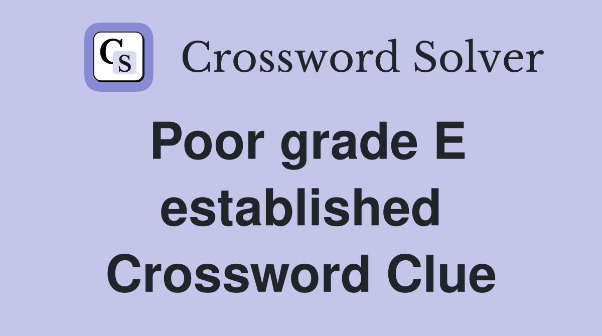 Poor grade E established Crossword Clue