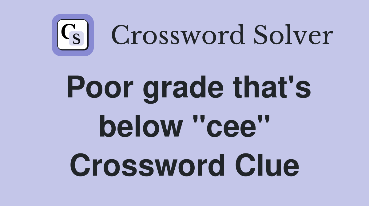 Poor grade that's below "cee" Crossword Clue