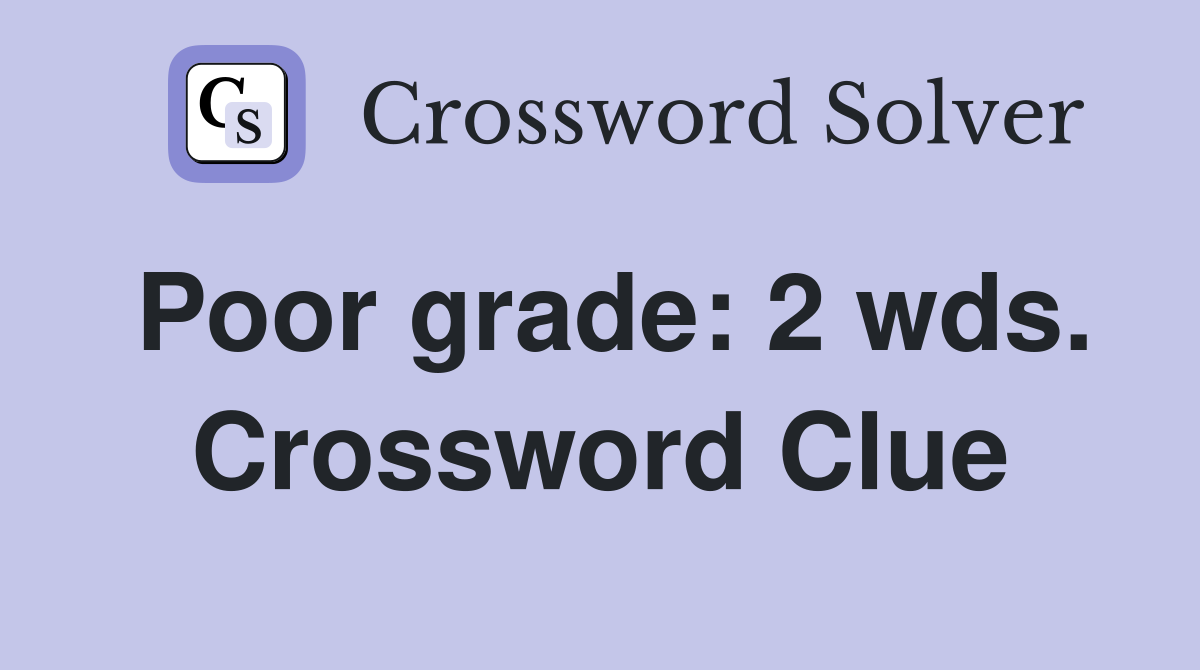 Poor grade: 2 wds. Crossword Clue
