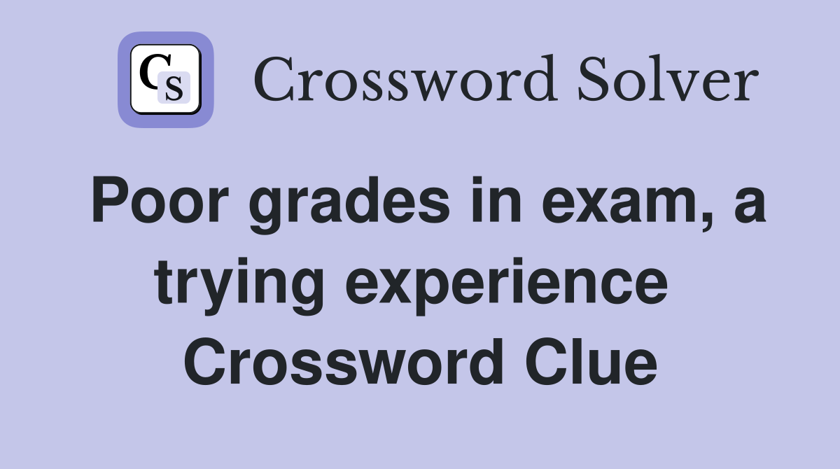 Poor grades in exam, a trying experience  Crossword Clue