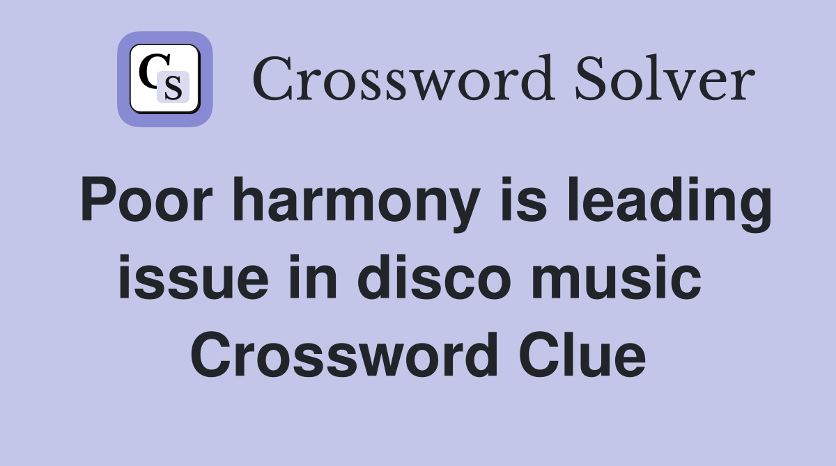 Poor harmony is leading issue in disco music  Crossword Clue
