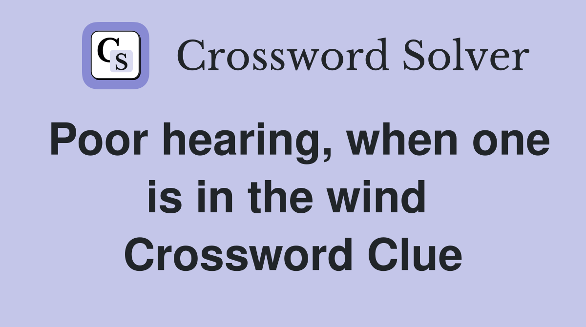 Poor hearing, when one is in the wind  Crossword Clue