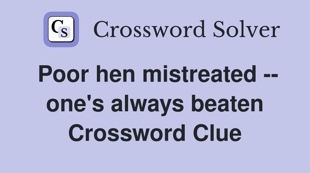 Poor hen mistreated -- one's always beaten Crossword Clue