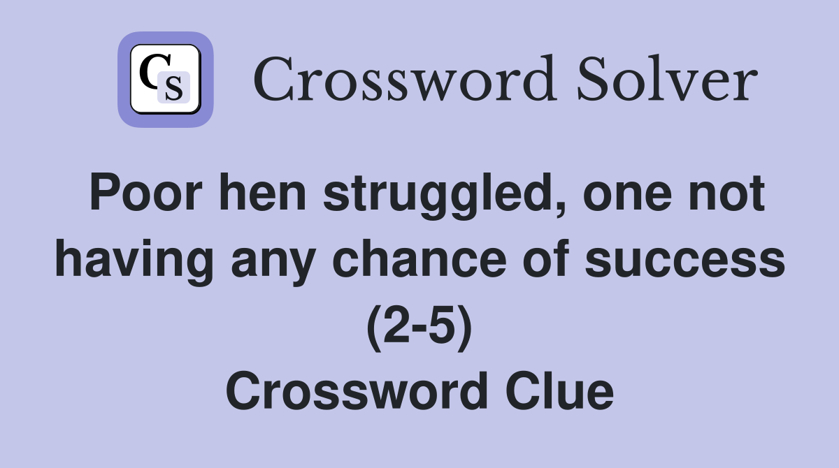 Poor hen struggled, one not having any chance of success (2-5) Crossword Clue