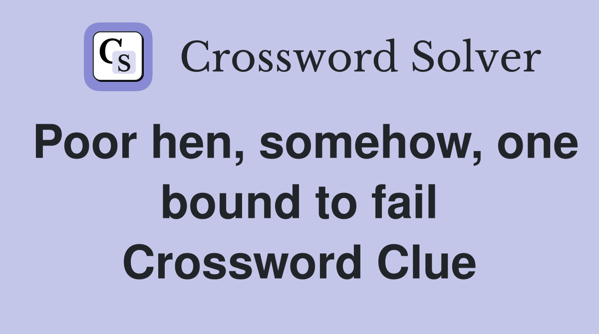 Poor hen, somehow, one bound to fail Crossword Clue