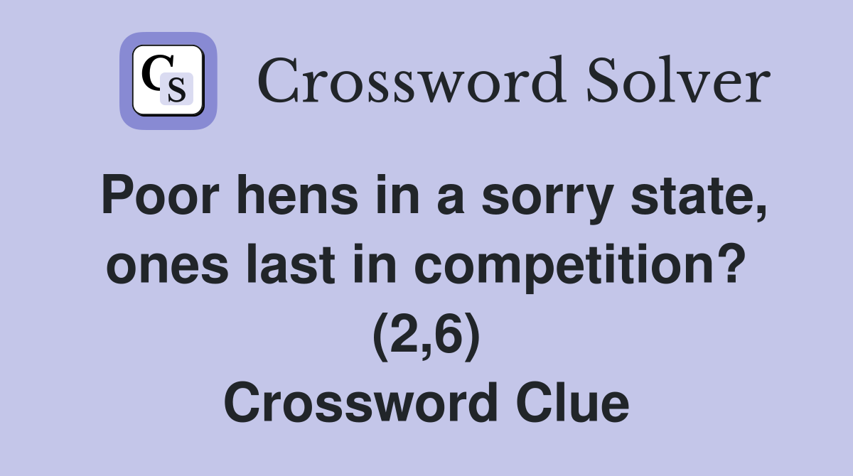 Poor hens in a sorry state, ones last in competition? (2,6) Crossword Clue