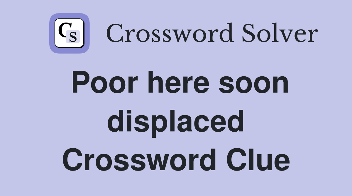 Poor here soon displaced Crossword Clue