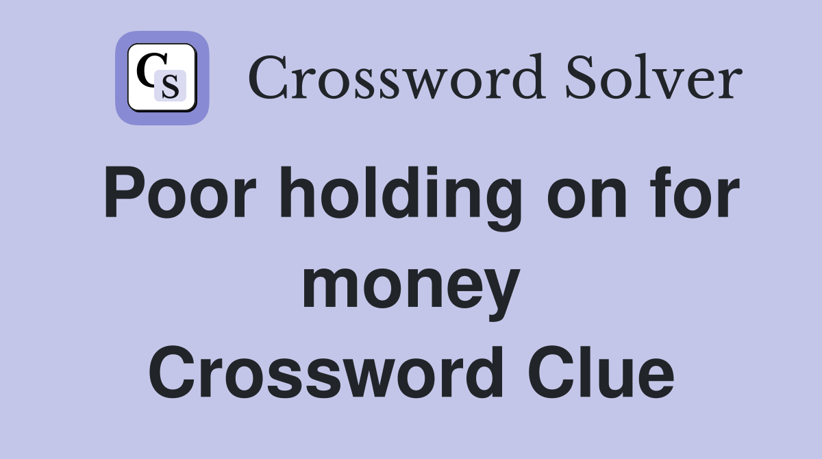 Poor holding on for money Crossword Clue