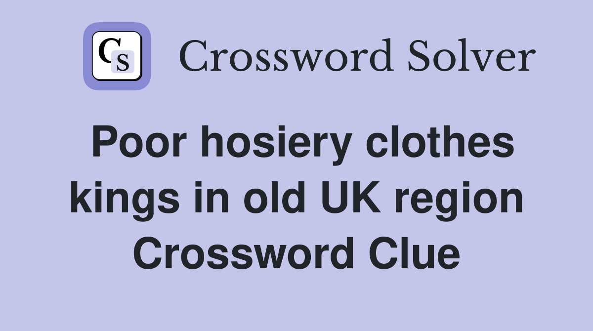 Poor hosiery clothes kings in old UK region Crossword Clue