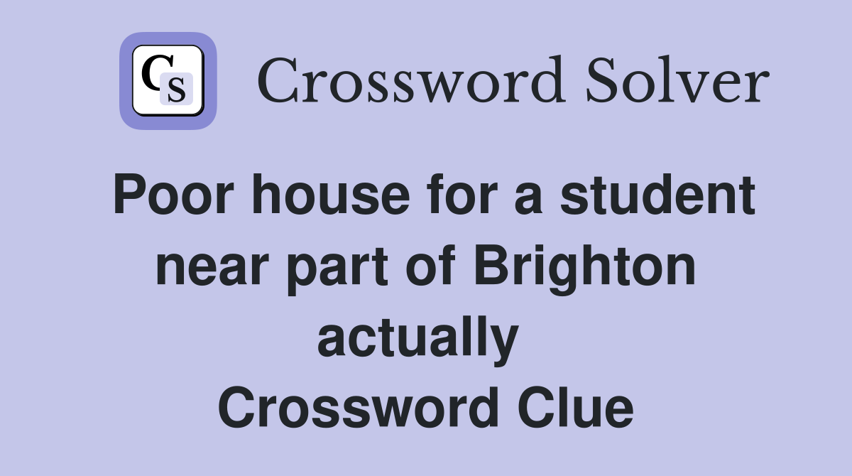 Poor house for a student near part of Brighton actually  Crossword Clue