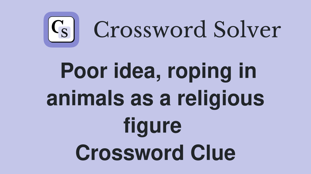 Poor idea, roping in animals as a religious figure  Crossword Clue