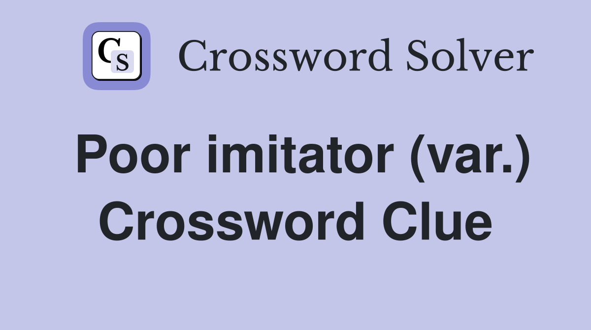 Poor imitator (var.) Crossword Clue