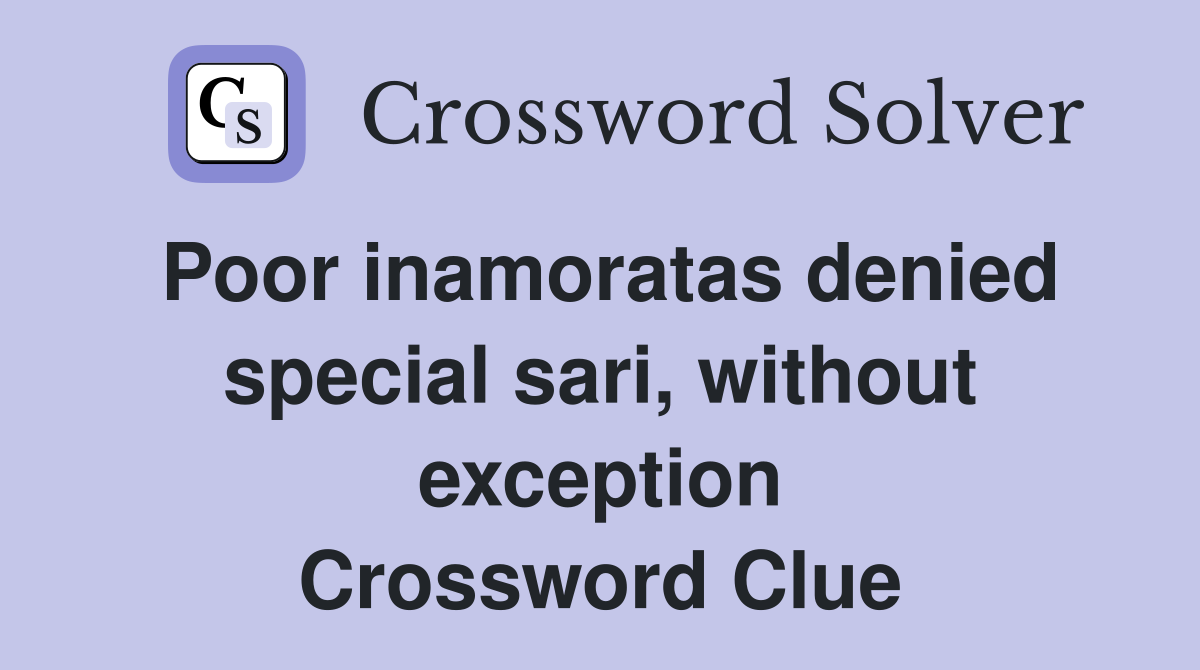Poor inamoratas denied special sari, without exception Crossword Clue
