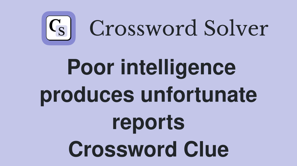 Poor intelligence produces unfortunate reports Crossword Clue