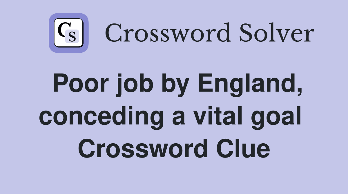 Poor job by England, conceding a vital goal  Crossword Clue
