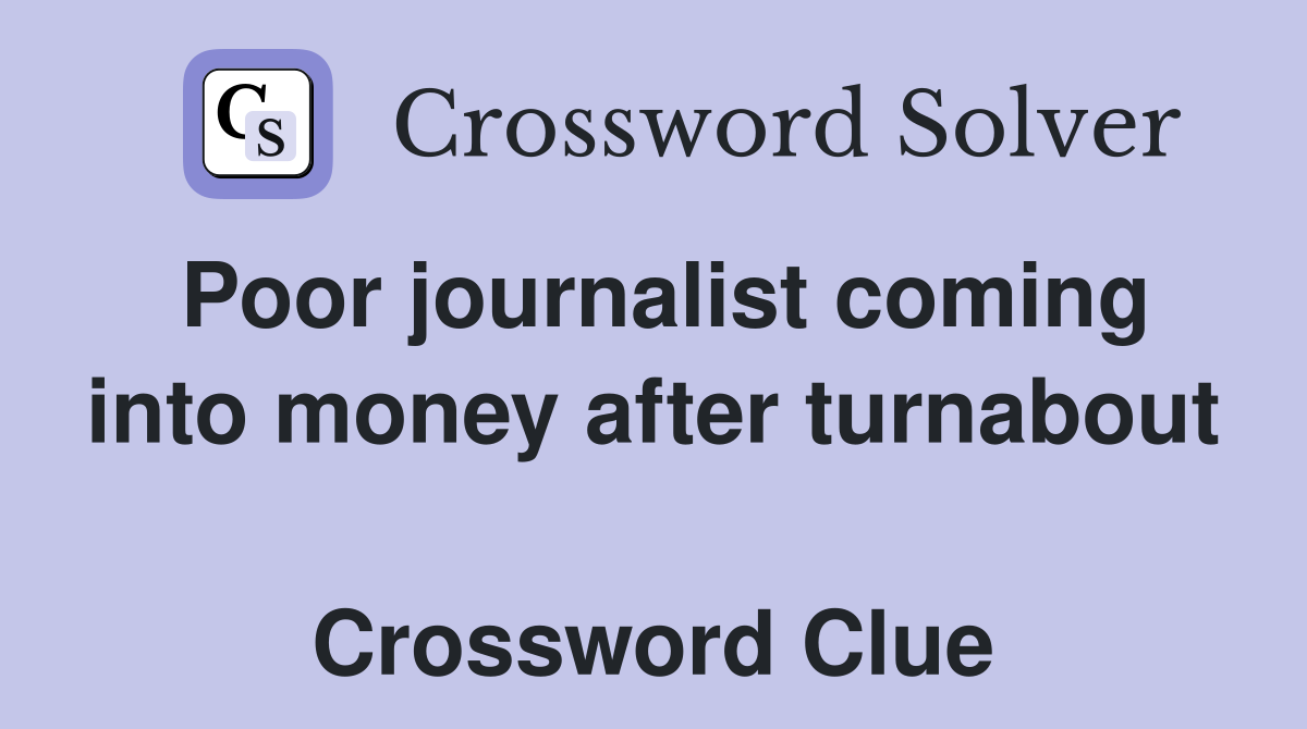Poor journalist coming into money after turnabout  Crossword Clue