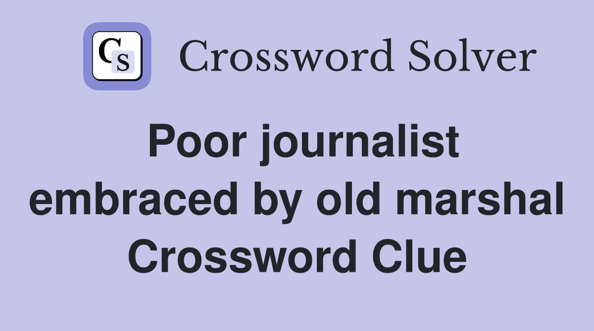 Poor journalist embraced by old marshal Crossword Clue