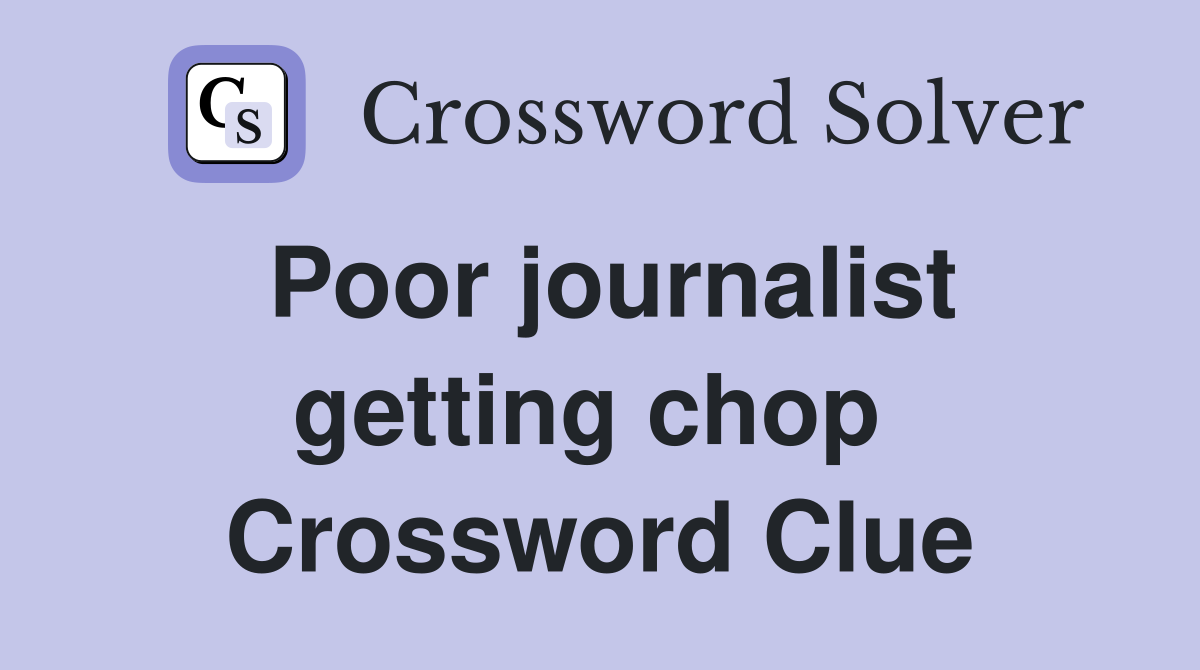 Poor journalist getting chop  Crossword Clue