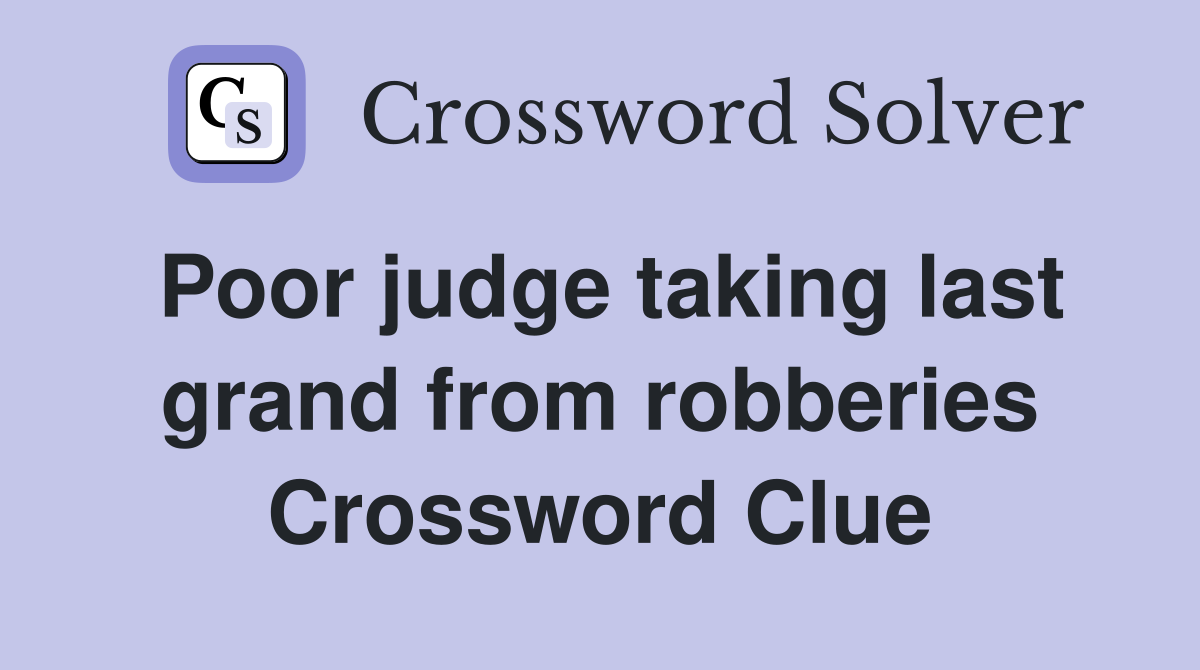 Poor judge taking last grand from robberies Crossword Clue