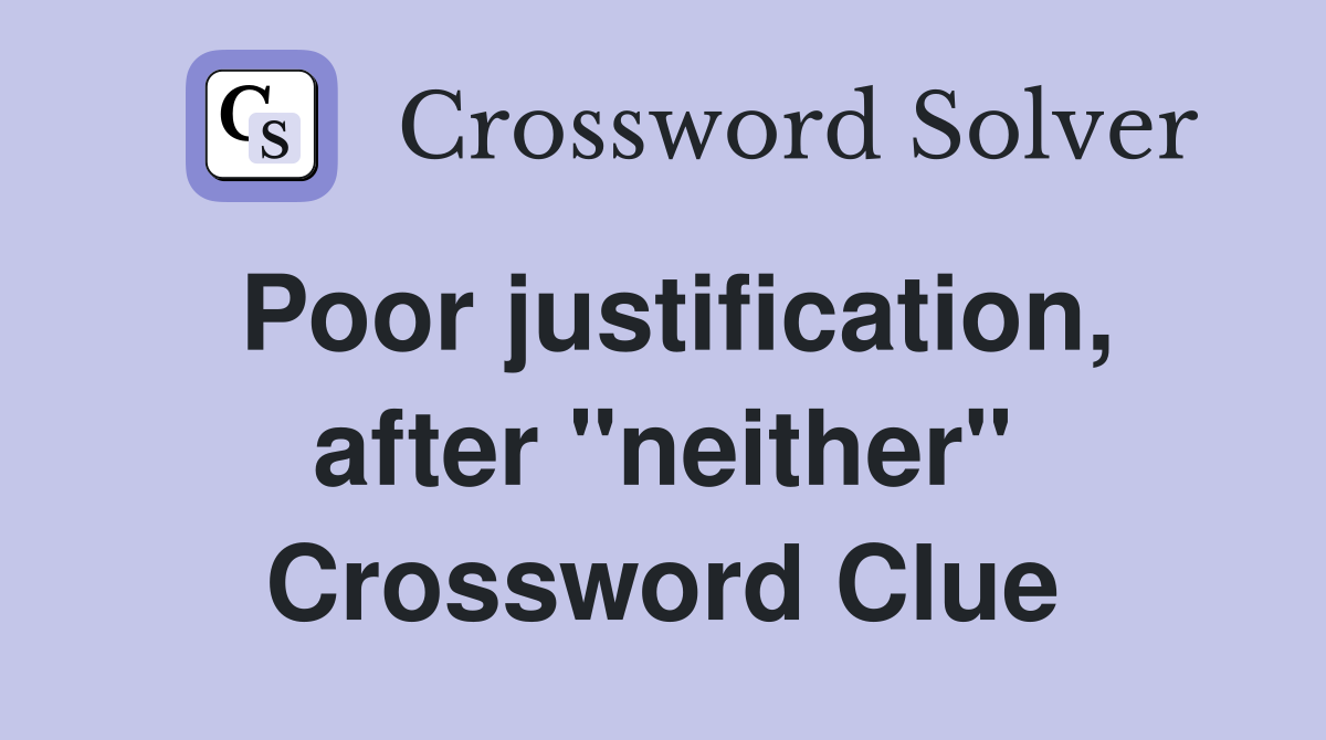 Poor justification, after "neither" Crossword Clue