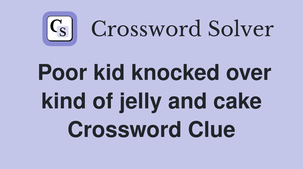 Poor kid knocked over kind of jelly and cake Crossword Clue