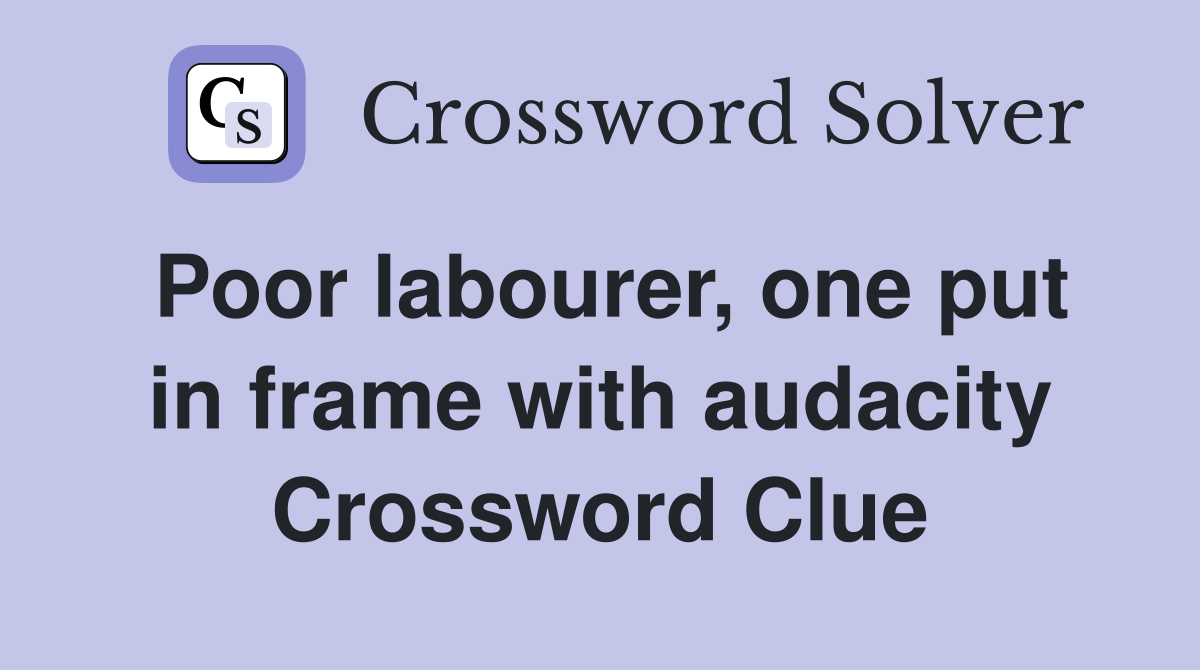 Poor labourer, one put in frame with audacity Crossword Clue