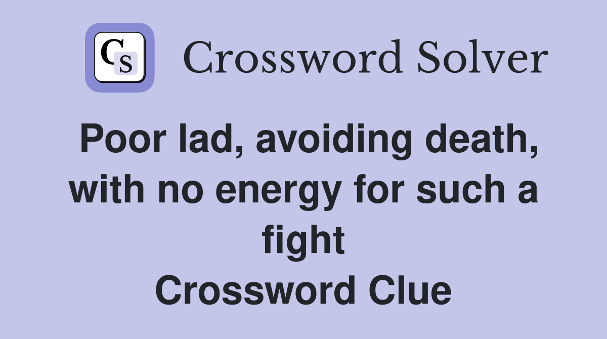 Poor lad, avoiding death, with no energy for such a fight Crossword Clue