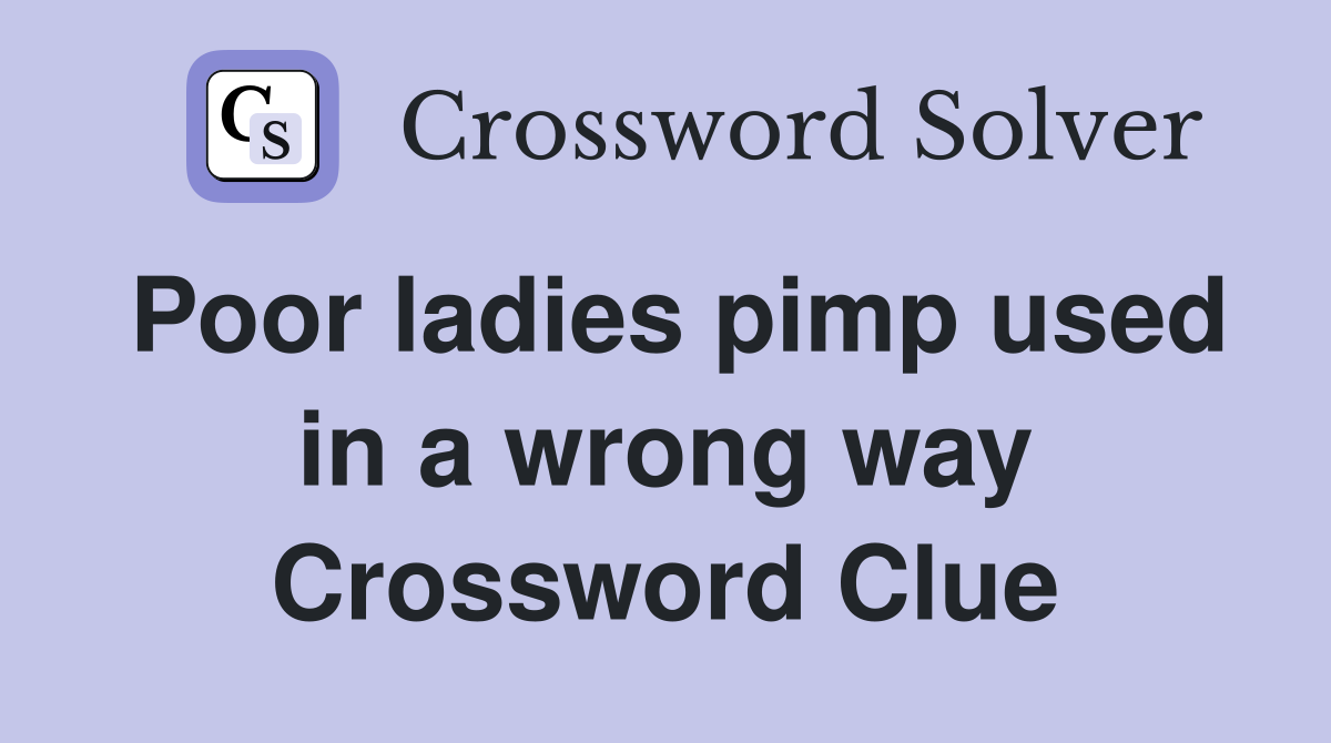 Poor ladies pimp used in a wrong way Crossword Clue