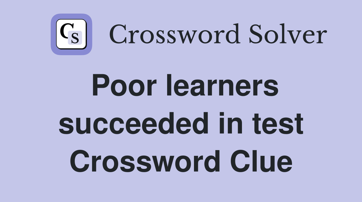 Poor learners succeeded in test Crossword Clue