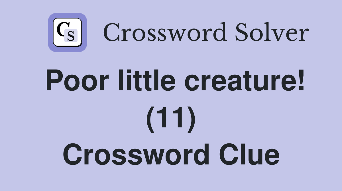 Poor little creature! (11) Crossword Clue
