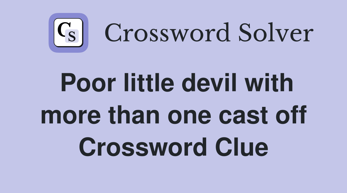 Poor little devil with more than one cast off Crossword Clue