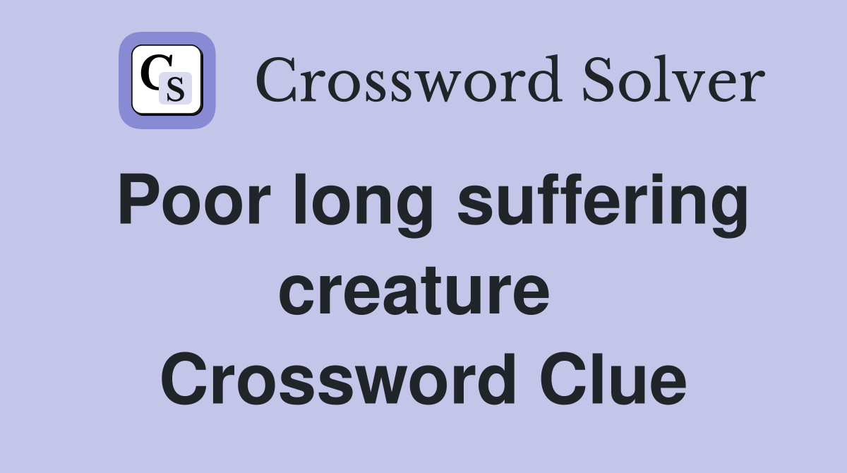 Poor long suffering creature  Crossword Clue