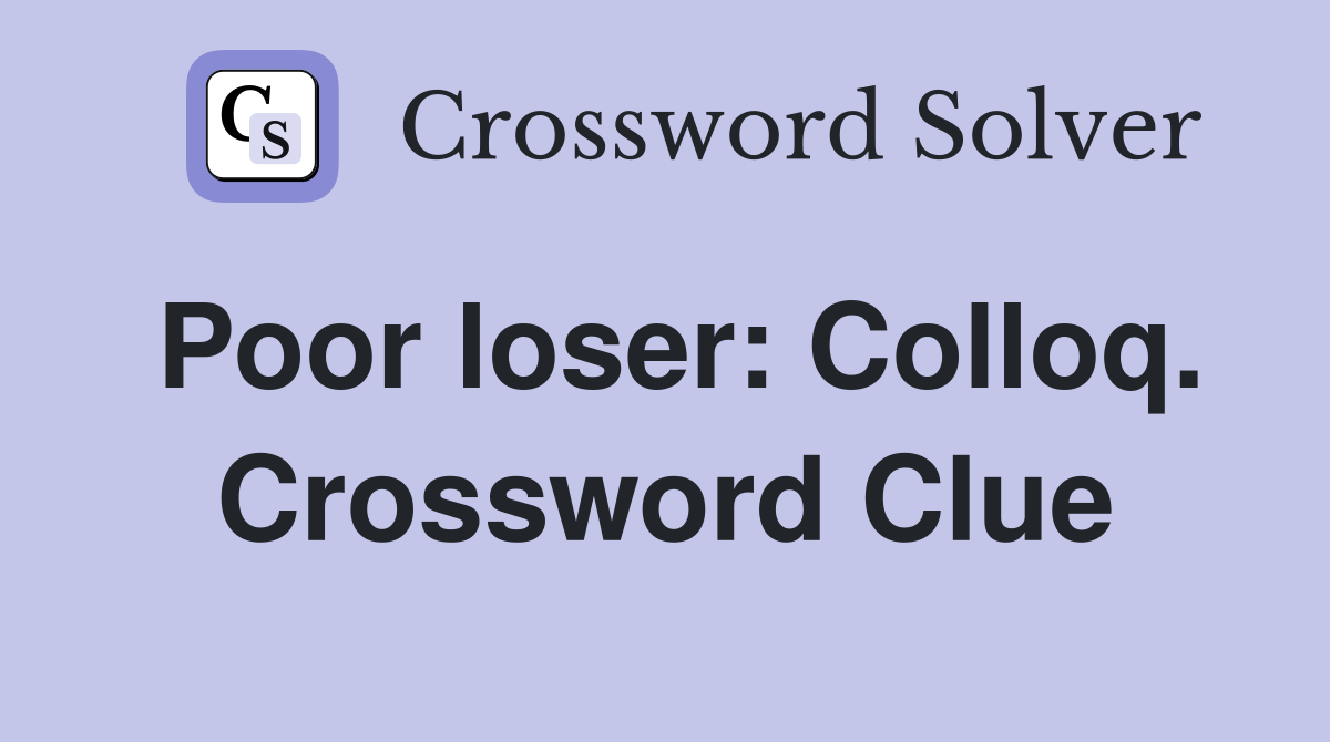 Poor loser: Colloq. Crossword Clue