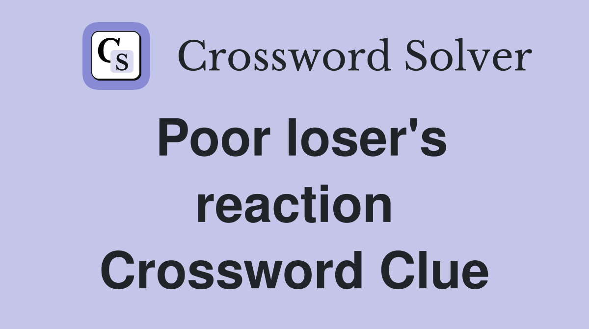 Poor loser's reaction Crossword Clue